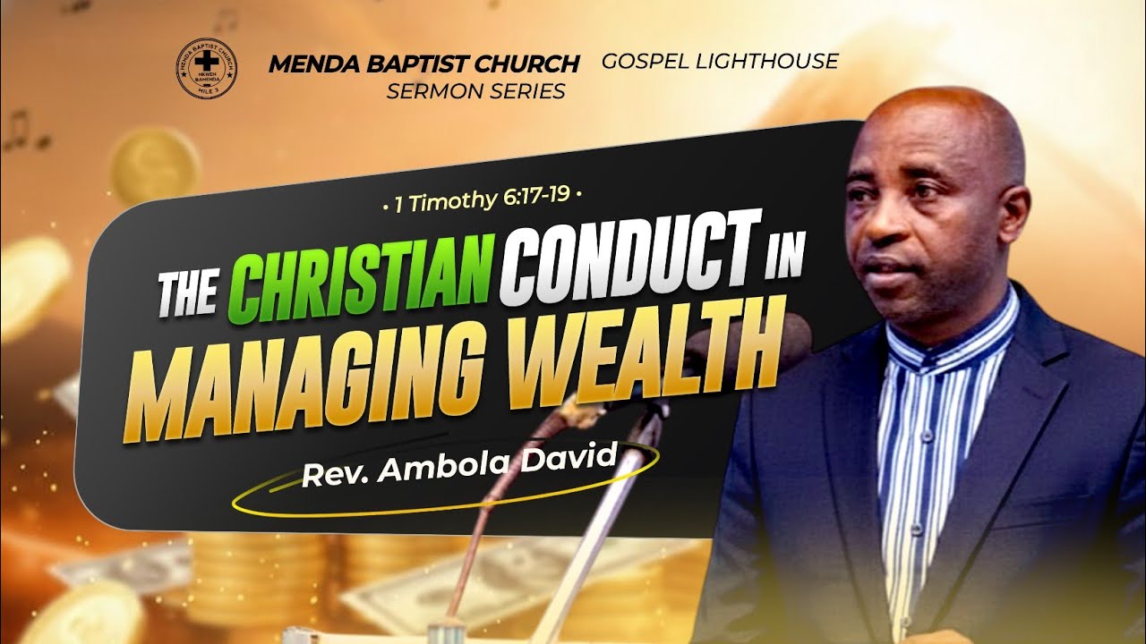 The Christian Conduct in MANAGING WEALTH _ 1 Tim 6:17-19 _ Rev. Ambola David 