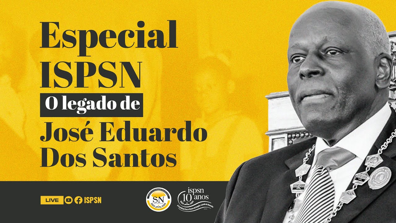 ESPECIAL ISPSN (O LEGADO DE JOSÉ EDUARDO DOS SANTOS)