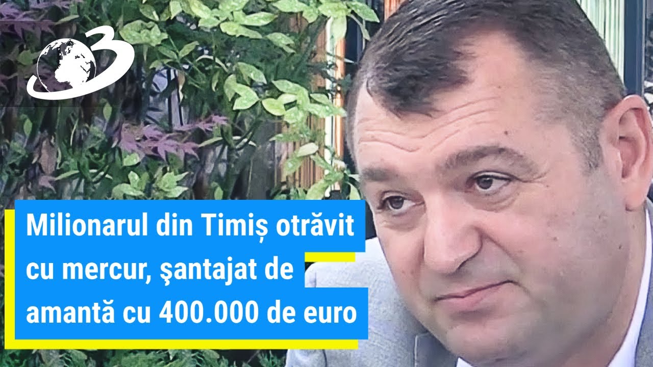 Milionarul din Timiş otrăvit cu mercur: Era un şantaj emoţional continuu