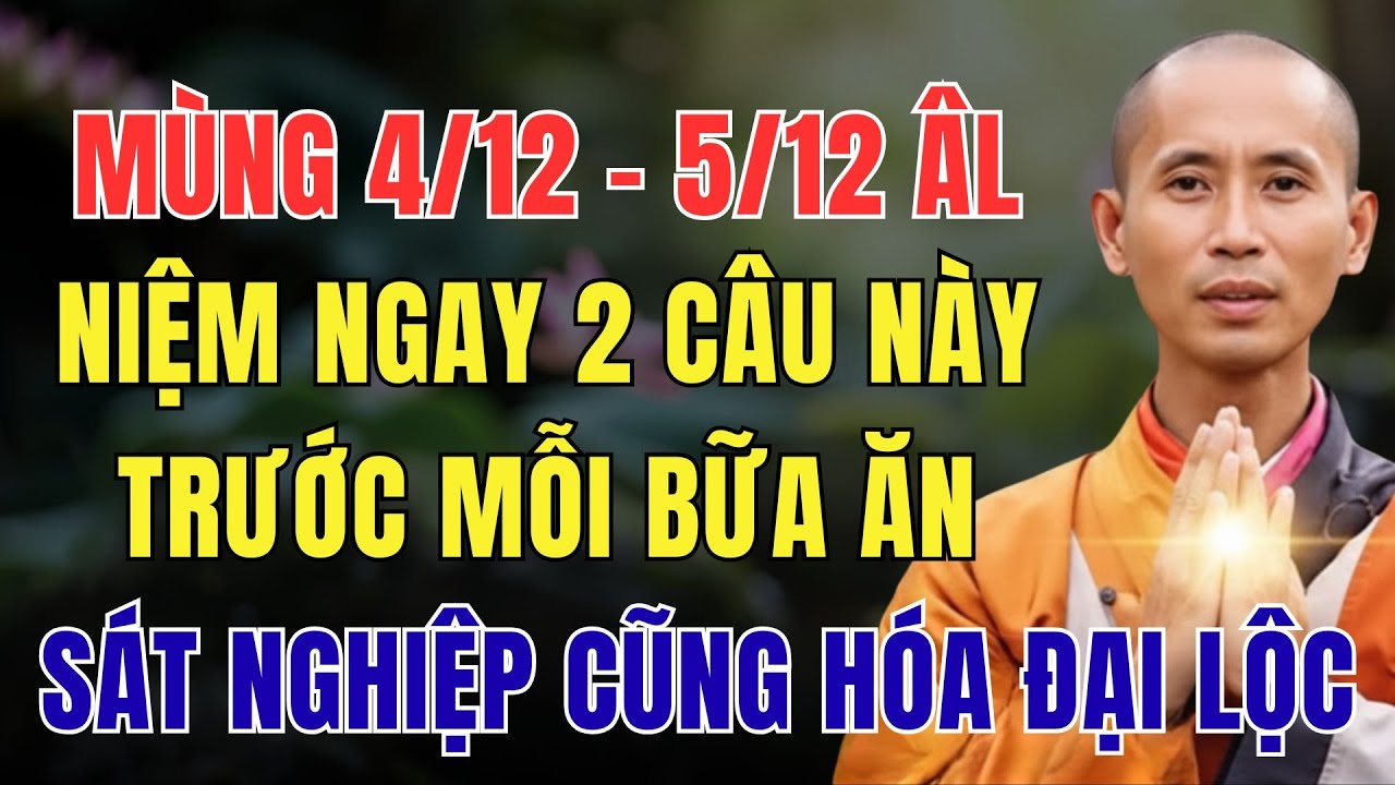 MÙNG 4/12 - 5/12 ÂM LỊCH, NIỆM NGAY 2 CÂU NÀY TRƯỚC MỖI BỮA ĂN, SÁT NGHIỆP CŨNG HÓA ĐẠI LỘC