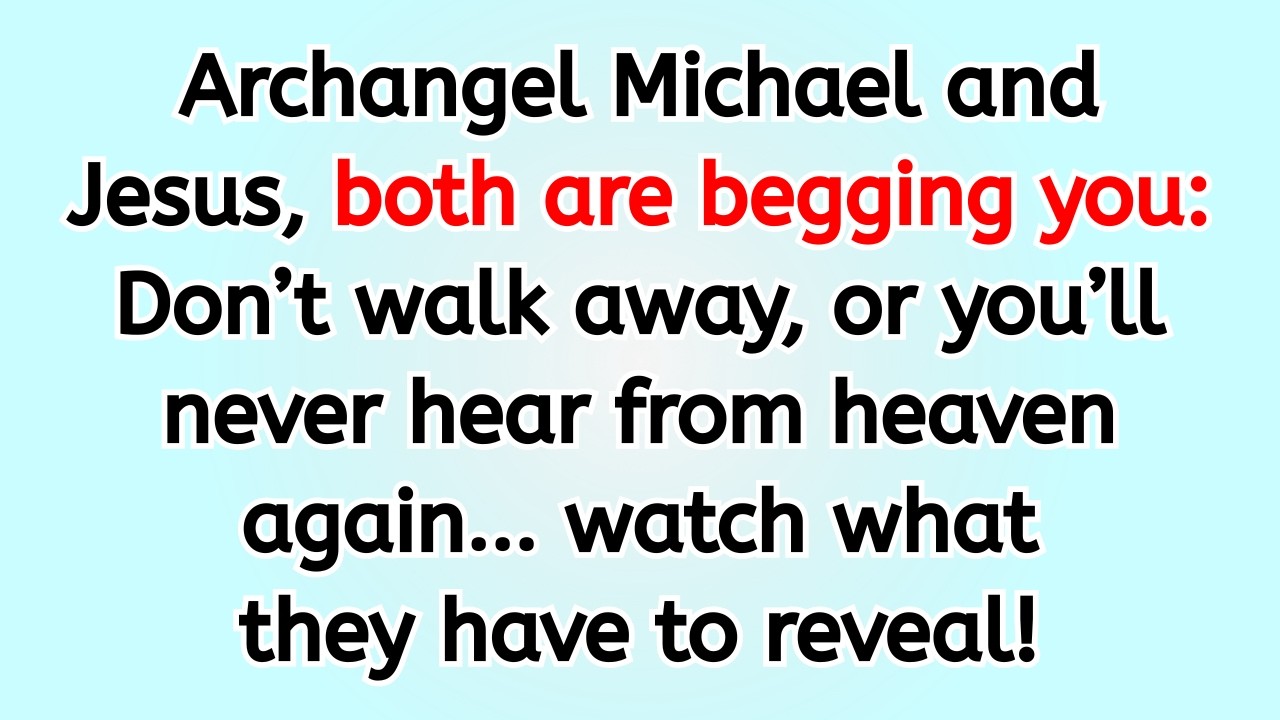 🔴 Archangel Michael and Jesus, both are begging you: Don’t walk away, or you’ll never hear from he..