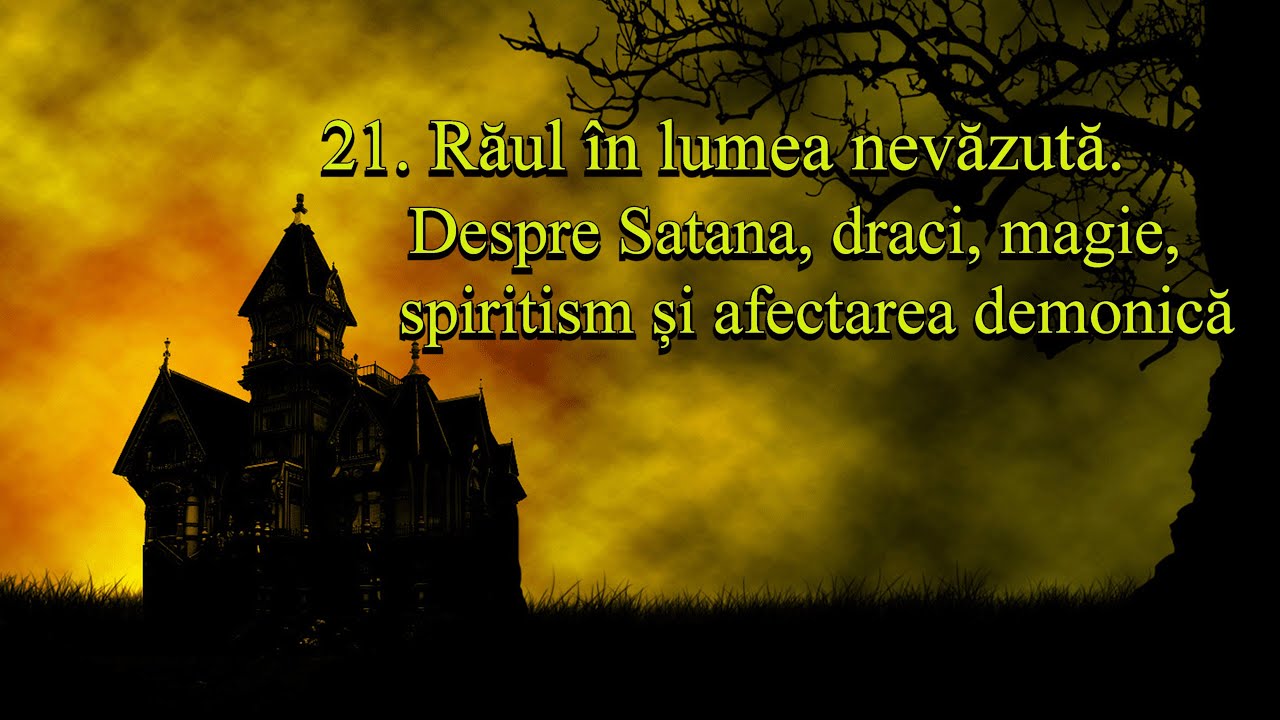 21. Răul &icirc;n lumea nevăzută. Despre Satana, draci, magie, spiritism și afectarea demonică
