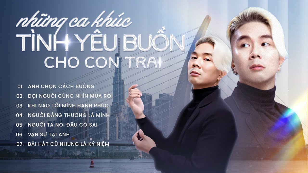 Những Ca Kh&uacute;c T&igrave;nh Y&ecirc;u Buồn - Chạm Đến Nỗi L&ograve;ng Những Người Đ&agrave;n &Ocirc;ng | Kh&aacute;nh Đơn Playlist