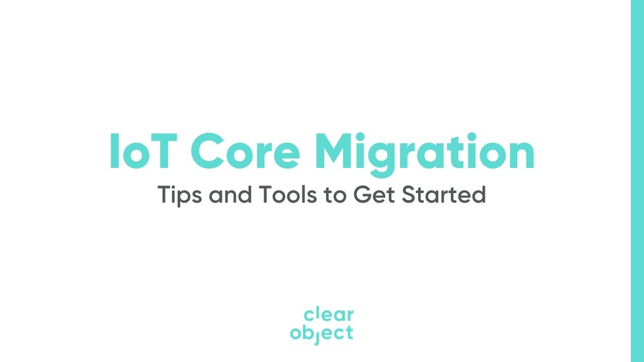 IoT Core Migration: Tips and Tools to Get Started