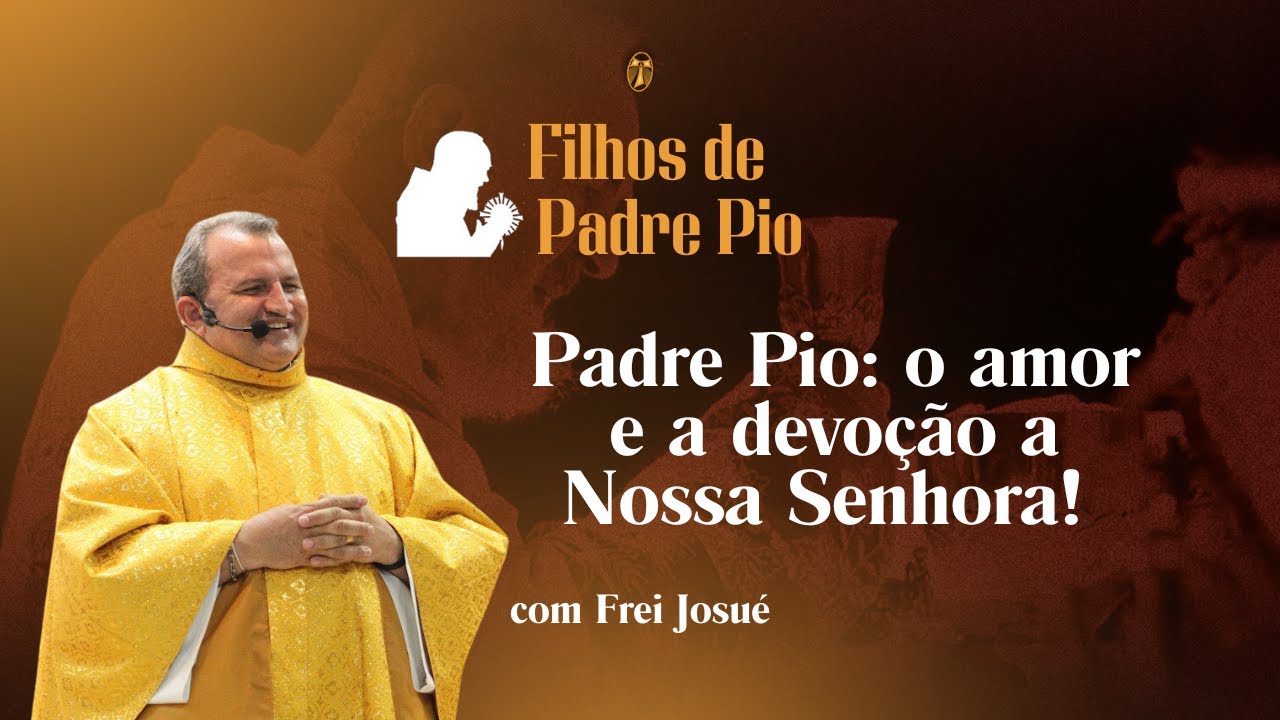 Padre Pio: o amor e a devo&ccedil;&atilde;o a Nossa Senhora | Frei Josu&eacute;