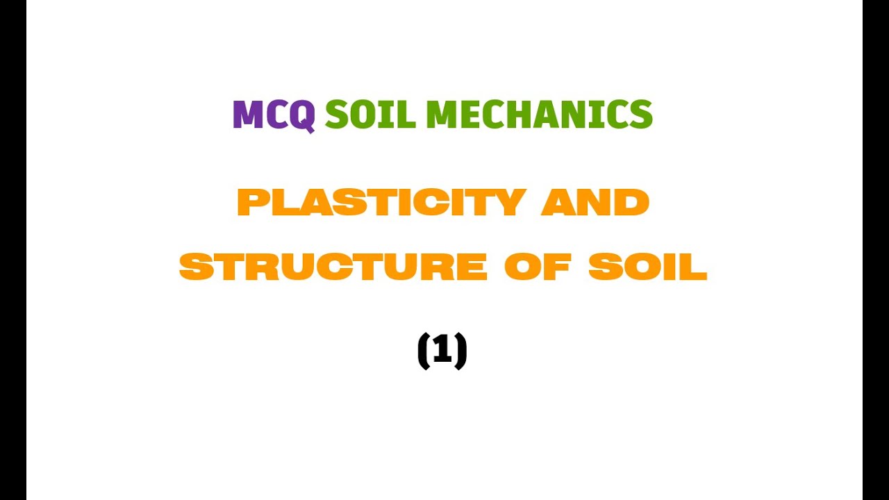 MCQ SOIL MECHANICS PLASTICITY AND STRUCTURE OF SOIL 1