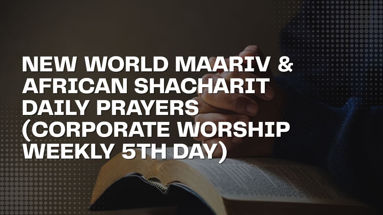 MAARIV (EVENING/NIGHT PRAYER) NEW WORLD & SHACHARIT (MORNING PRAYER) AFRICA/ISRAEL