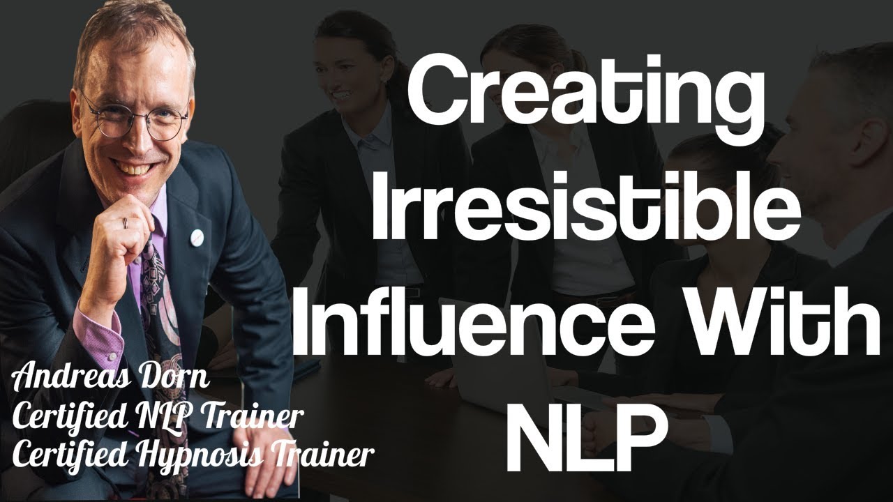 Creating Irresistible Influence With NLP | Learn NLP To Get Ahead In Your Communication