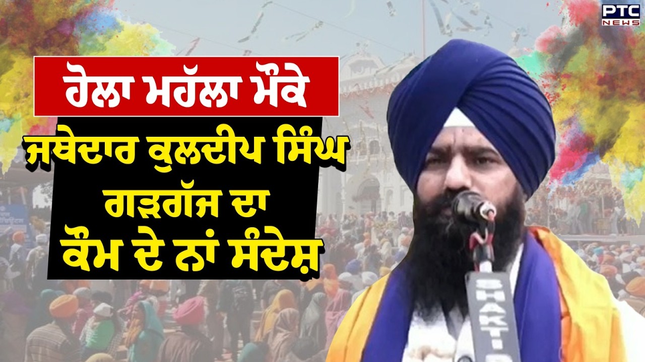 Hola Mohalla ਮੌਕੇ Jathedar Kuldeep Singh Gargaj ਦਾ ਕੌਮ ਦੇ ਨਾਂ ਸੰਦੇਸ਼ | Sri Anandpur Sahib
