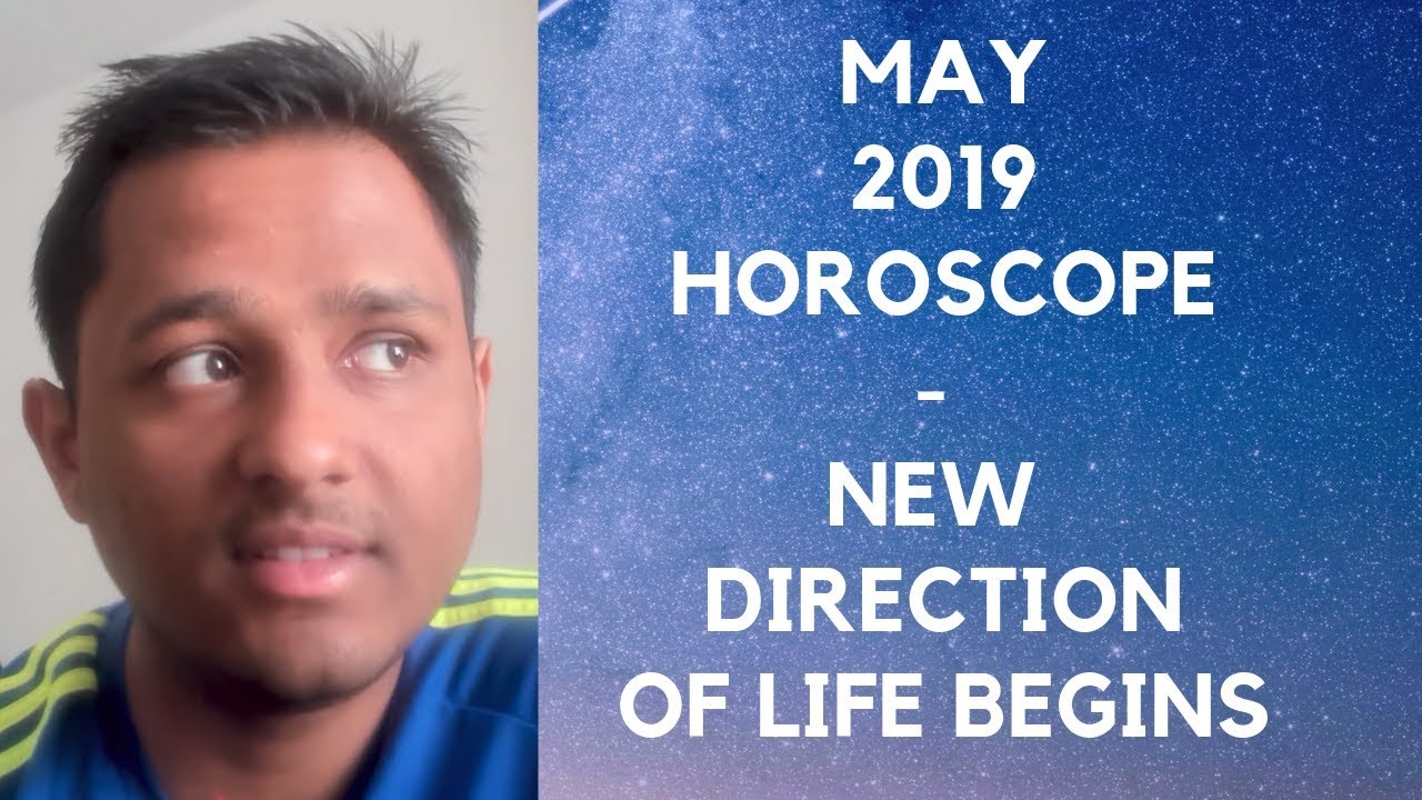 MAY 2019 HOROSCOPE - NEW DIRECTION OF LIFE BEGINS