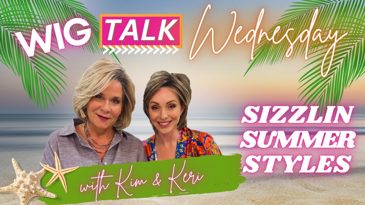 Wig Talk!  Sizzlin' Summer Styles