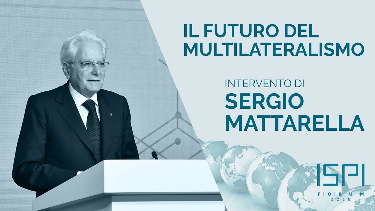 #ISPIforum2019 - Sergio Mattarella sul Futuro del Multilateralismo