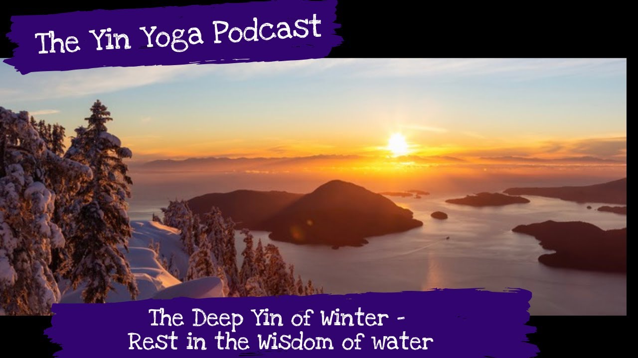 Yin Yoga Podcast The Deep Yin of Winter – Rest in The Wisdom of Water