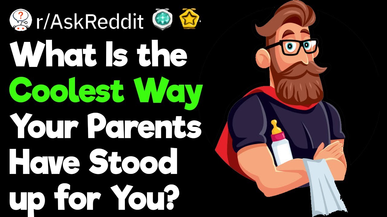 What Is the Coolest Way Your Parents Have Stood up for You?