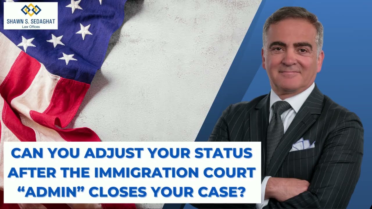 Can You Adjust Your Status After The Immigration Court &ldquo;Admin&rdquo; Closes Your Case?