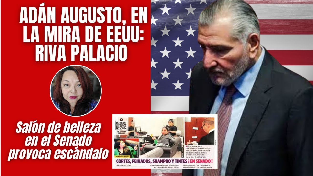 Adán Augusto, en la mira de EEUU: Riva Palacio / Salón de belleza en el Senado provoca escándalo