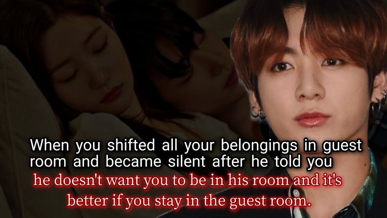 When you shifted all your belongings in guest room and became silent after he told you he doesn't -