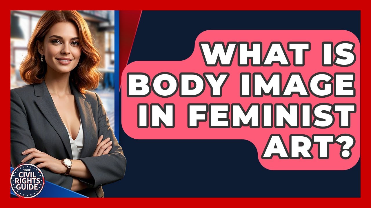 What Is Body Image In Feminist Art? - Your Civil Rights Guide