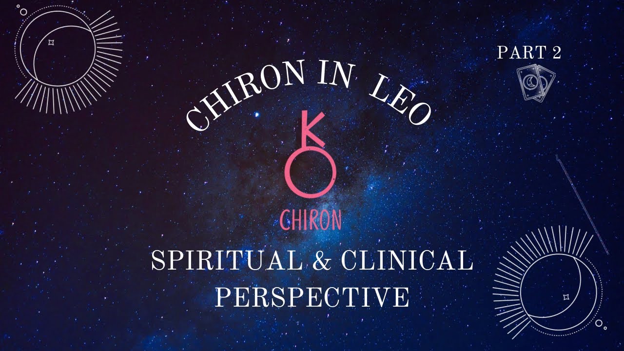 Chiron in Leo - Spiritual & Clinical Perspective - Part 2