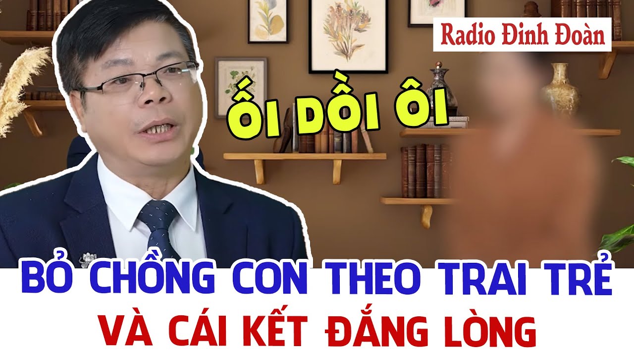 Bỏ Chồng Con Theo Trai Trẻ, 3 Tháng Sau Bị Đá Không Thương Tiếc – Bài Học Cho Kẻ Phản Bội| Đinh Đoàn