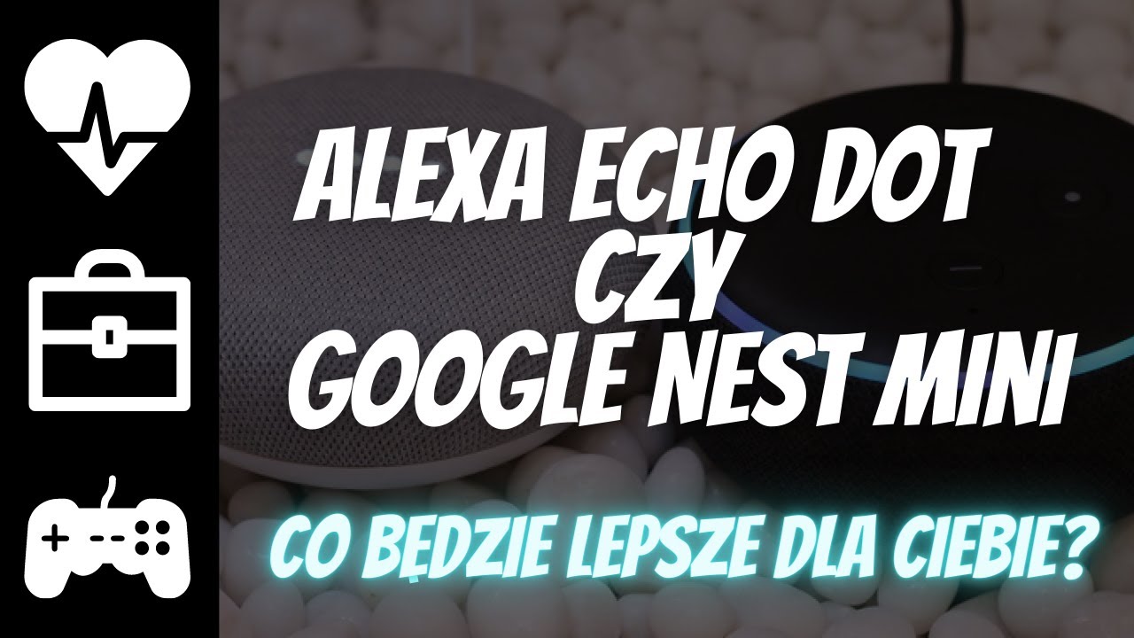 Co jest lepsze ALEXA ECHO DOT czy GOOGLE HOME NEST MINI? Recenzja, r&oacute;żnice  i co ja wolę?