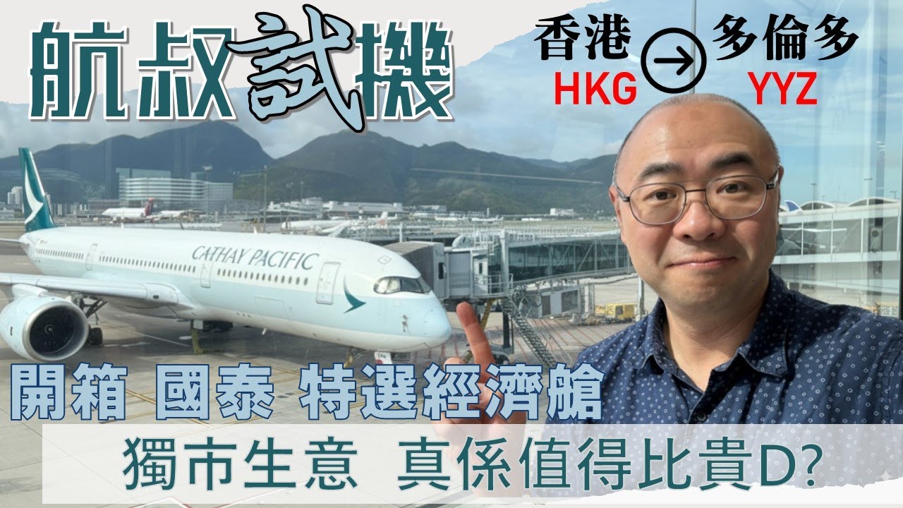 航叔試機：開箱國泰航空香港直飛多倫多特選經濟艙 | 獨市生意 | 真係值得比貴D坐特選經濟位？順便教你點樣可以慳錢買國泰去香港