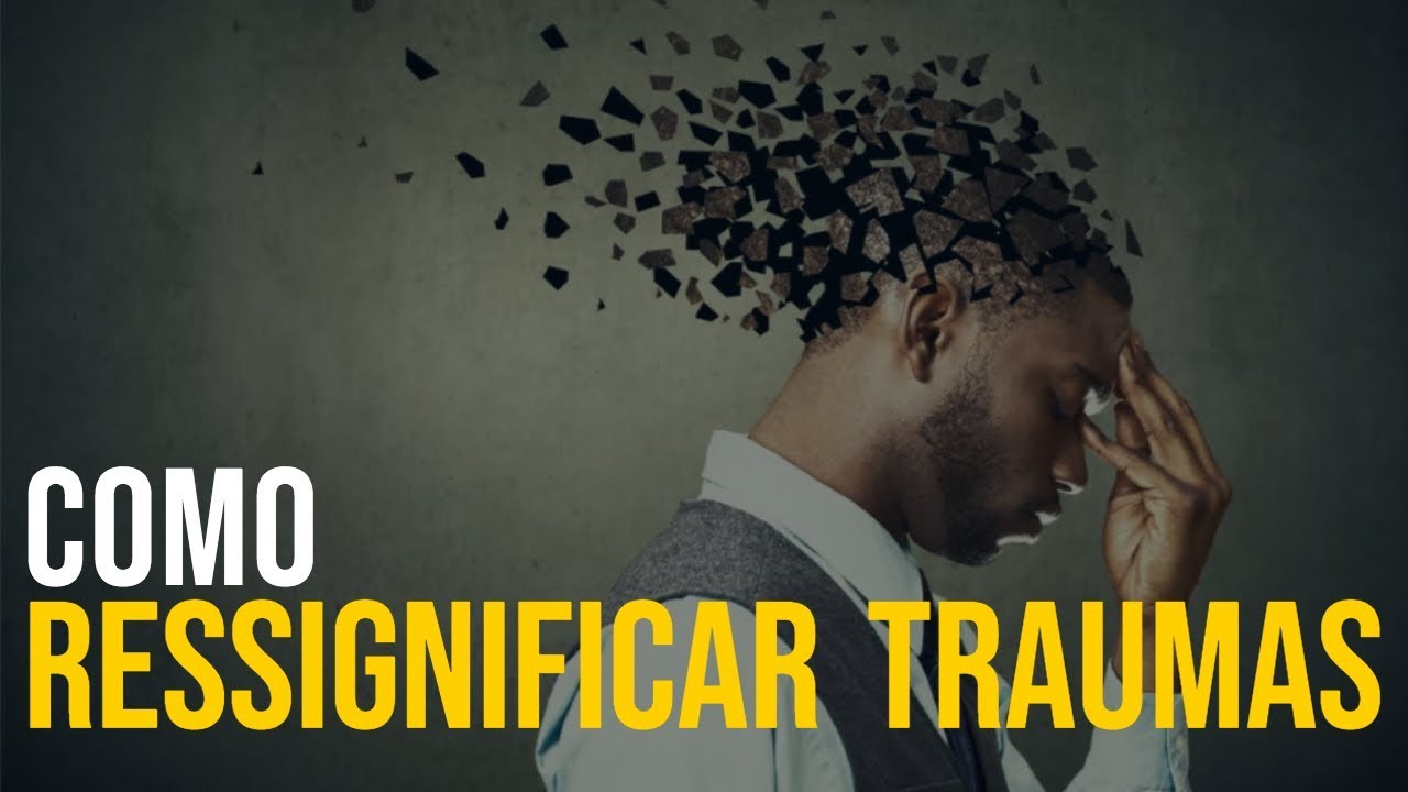 Como ressignificar traumas?