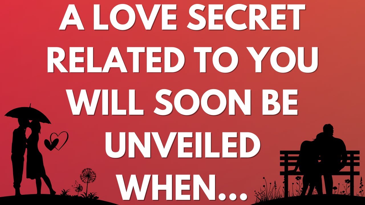 💌 A love secret related to you will soon be unveiled when…