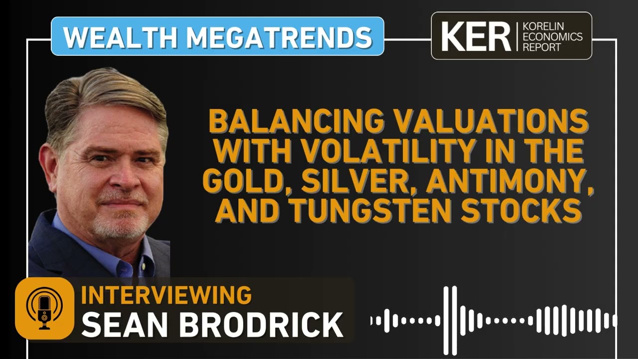 Sean Brodrick– Balancing Valuations With Volatility In the Gold, Silver, Antimony, & Tungsten Stocks
