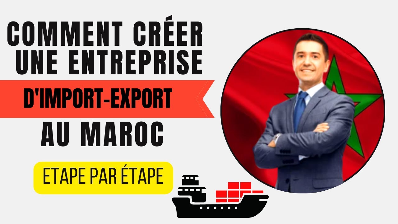 Comment Creer une Societe Import Export Au Maroc? [ &eacute;tape par &eacute;tape]