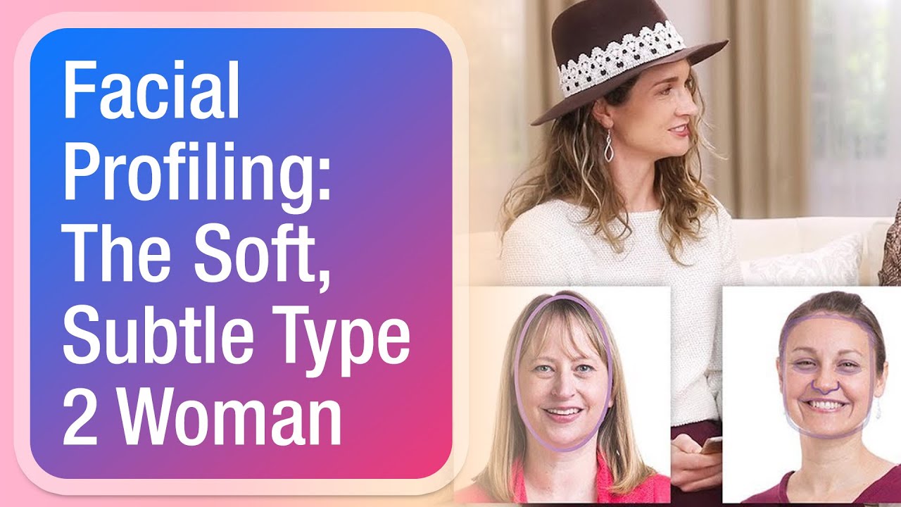 Facial Profiling: The Soft, Subtle Type 2 Woman