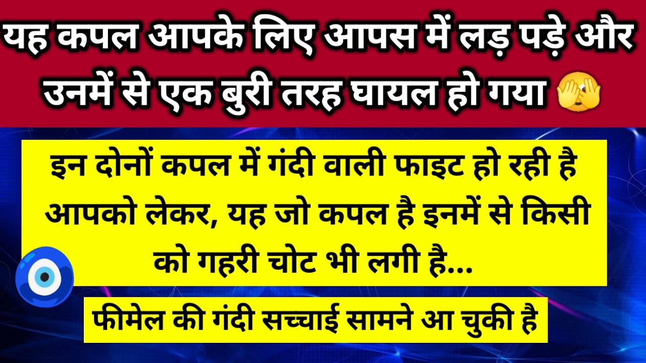 यह कपल आपके लिए आपस में लड़ पड़े हैं और उनमें से एक बुरी तरह घायल हो गए हैं 🧿।। Universe message 
