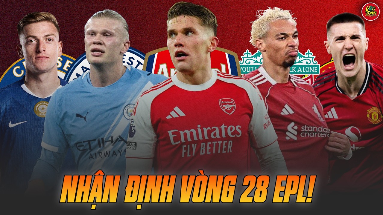 Nhận Định Vòng 28 NHA: MU Tiếp Tục Hồi Sinh, Liverpool Khổ Sở, Arsenal Sảy Chân?