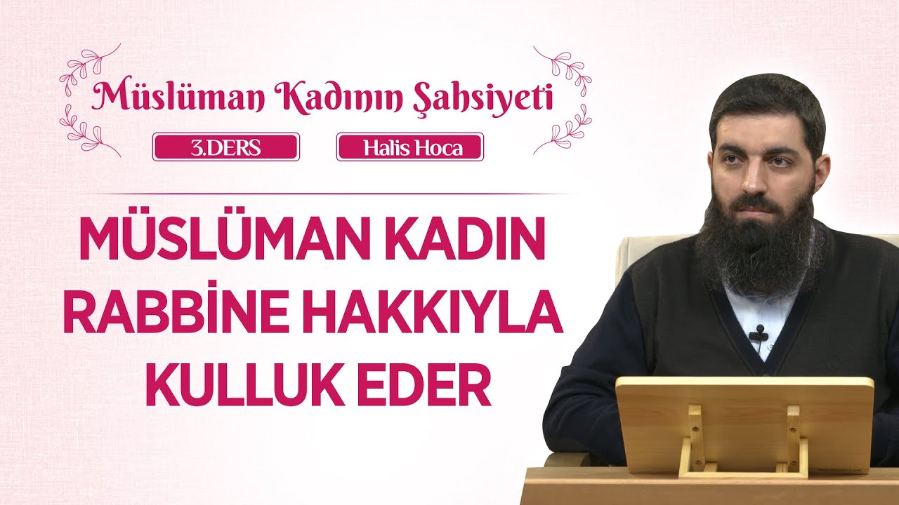 Müslüman Kadın Rabbine Hakkıyla Kulluk Eder | Müslüman Kadının Şahsiyeti 3| Halis Bayancuk Hoca