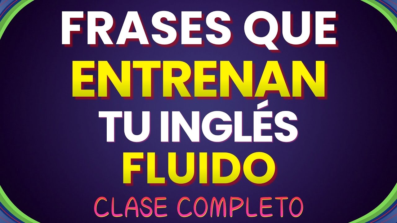 FRASES QUE ENTRENAN TU MENTE PARA HABLAR INGLÉS  || CURSÓ DE INGLES COMPLETO 