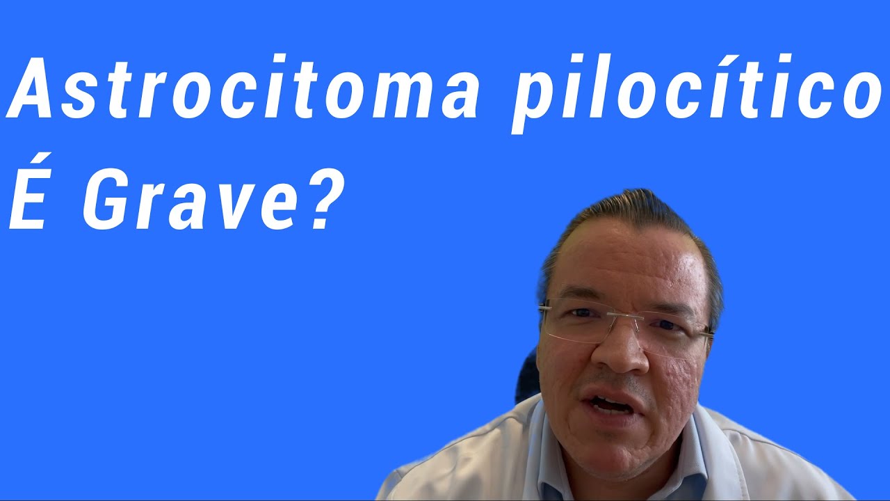 Astrocitoma pilocítico é Grave?