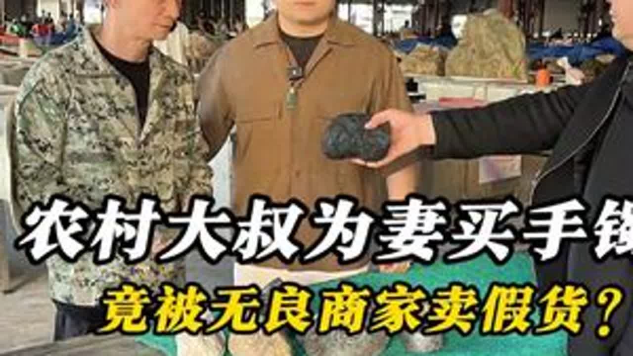 农村大叔为妻买手镯 竟被无良商家卖假货？#翡翠 #翡翠手镯 #翡翠原石 #正能量 DOU+小助手 抖音小助手
