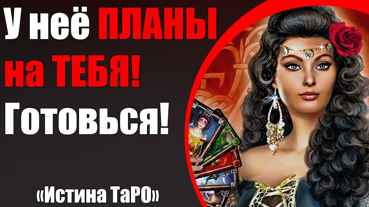 У неё планы на тебя! Готовься! [Истина ТаРО для мужчин]