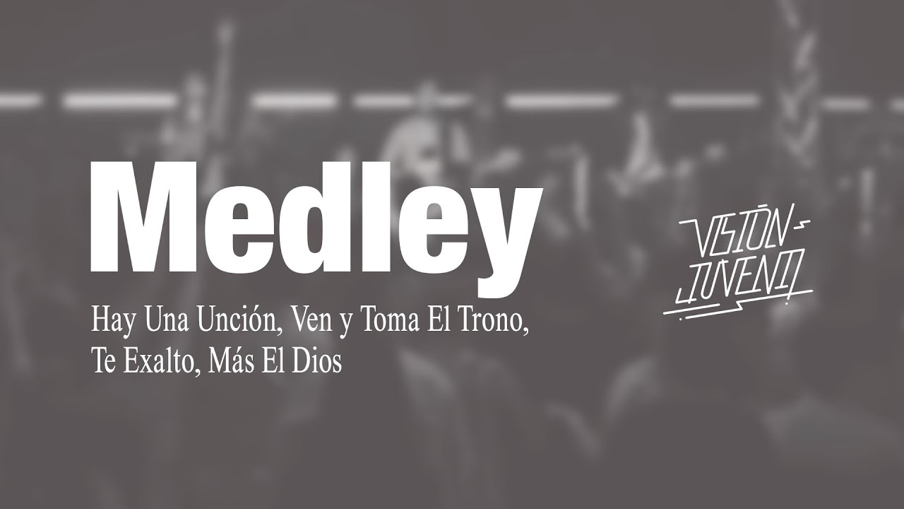 MEDLEY - Hay Una Unción, Ven y Toma El Trono, Te Exalto, Mas El Dios - Visión Juvenil