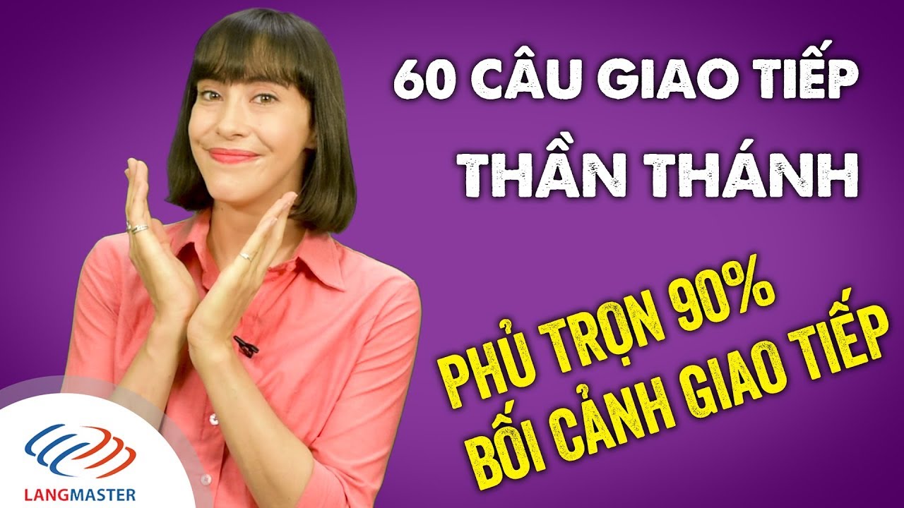 Giao tiếp tiếng Anh cơ bản - 60 CÂU GIAO TIẾP CƠ BẢN [Tiếng Anh giao tiếp Langmaster]
