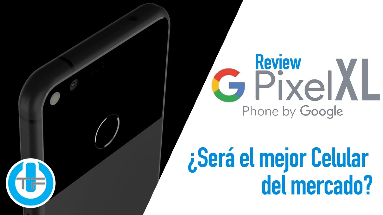 Google Pixel XL Review Será el mejor celular del mercado?