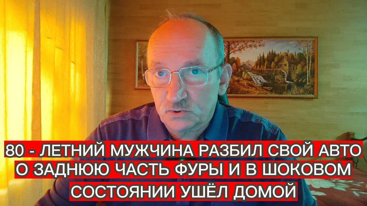 80 - ЛЕТНИЙ МУЖЧИНА РАЗБИЛ СВОЙ АВТО О ЗАДНЮЮ ЧАСТЬ ФУРЫ И В ШОКОВОМ СОСТОЯНИИ УШЁ ДОМОЙ