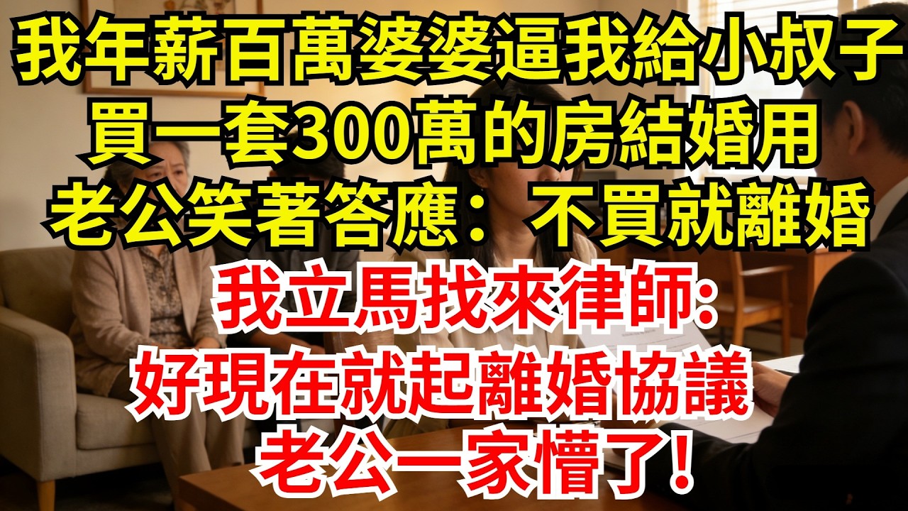 我年薪百萬婆婆逼我，給小叔子買一套300萬的房結婚用，老公居然笑著答應：不買就離婚。我立馬找來律師:好現在就起離婚協議.。老公一家懵了!【檐下故事會】#完結故事#情感故事#爽文#婆媳關系#婆媳和解