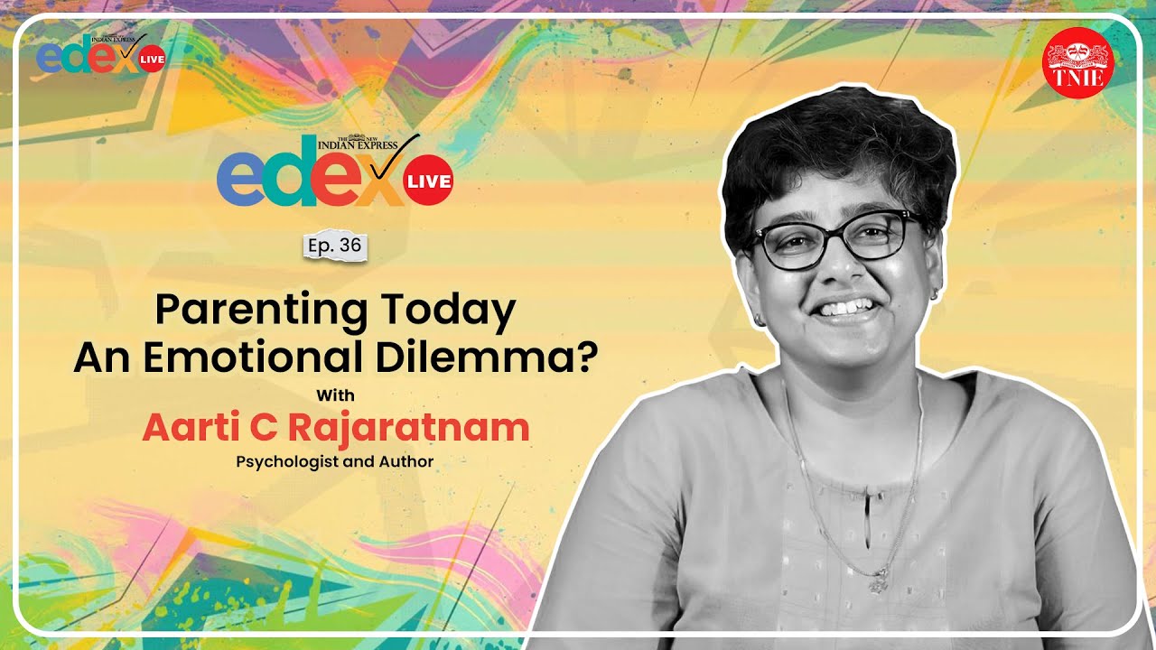 Parenting today - An Emotional Dilemma?| Aarti C Rajaratnam | Psychologist & Author | EdexLive