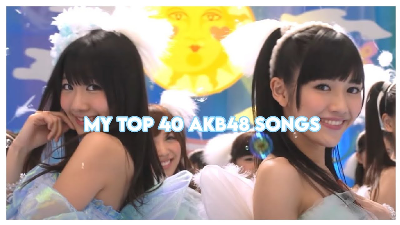 ✿𝆬 ° my top 40 akb48 songs