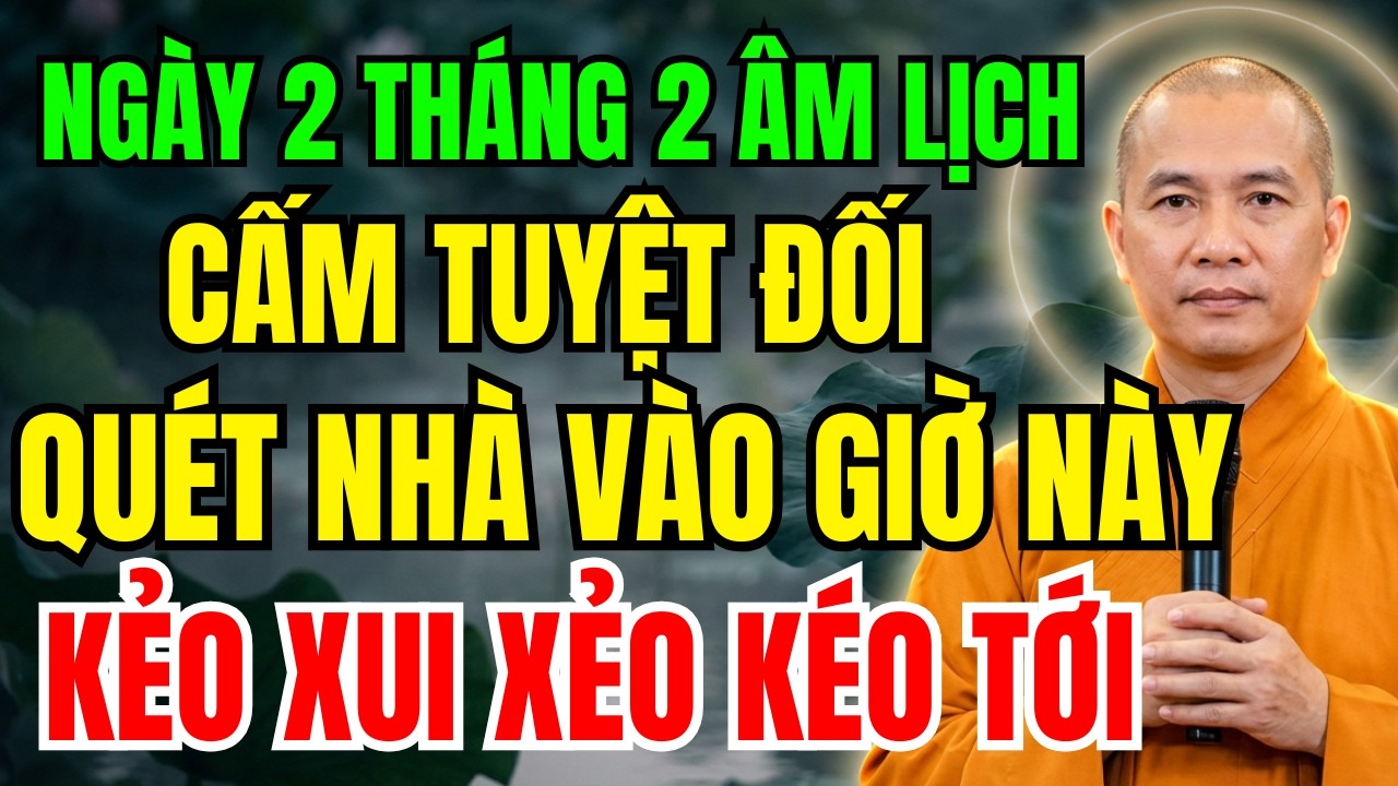 Ngày 2 THÁNG 2 ÂM LỊCH : TUYỆT ĐỐI ĐỪNG Quét Nhà Giờ Này, TIỀN BẠC KHÓ DƯ, XUI XẺO ẬP ĐẾN