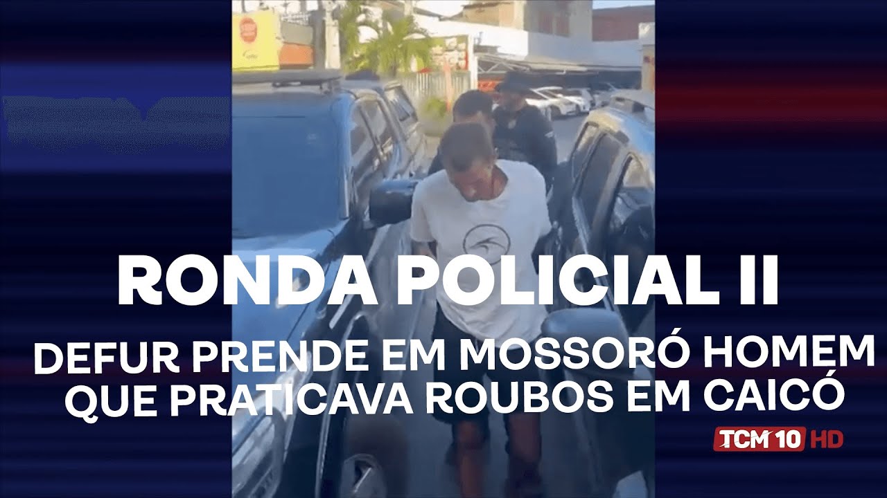 Ronda Policial II - DEFUR prende em Mossoró homem que praticava roubos em Caicó