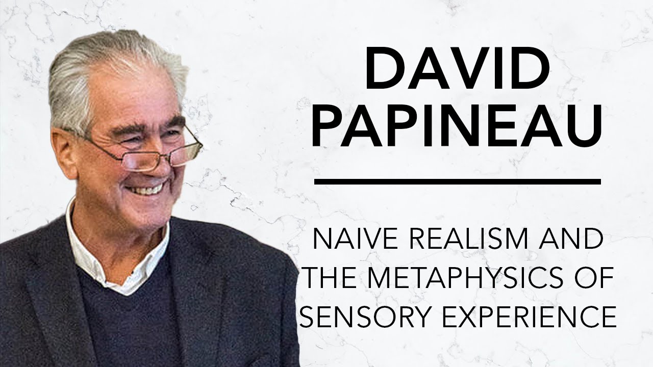 Naive Realism and the Metaphysics of Sensory Experience | David Papineau & Robinson Erhardt