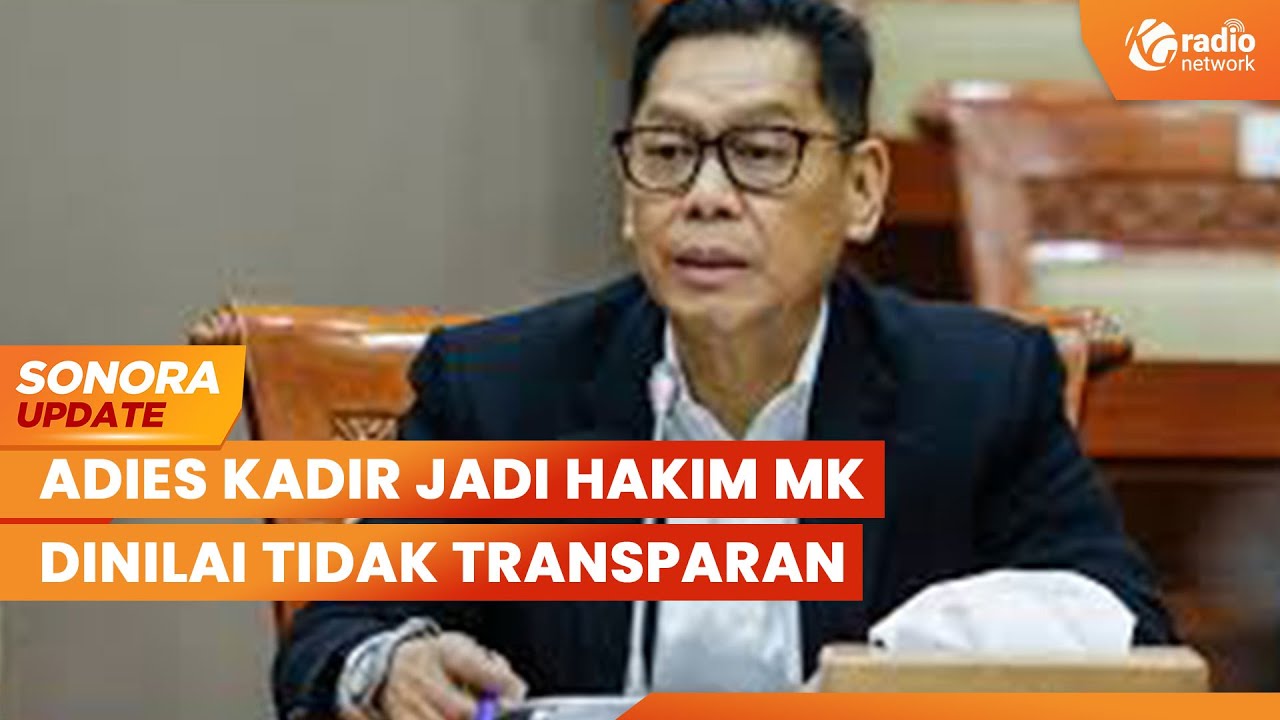 Penunjukan Adies Kadir Jadi Hakim Mahkamah Konstitusi Dinilai Tidak Transparan | SONORA UPDATE