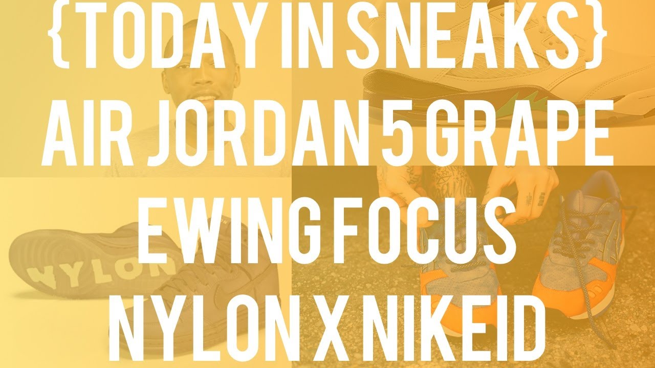 Grape 5s, Gel Lyte III #ECP, Nylon Dunk iD, Ewing Focus - Today In Sneaks